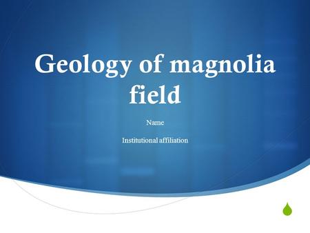  Geology of magnolia field Name Institutional affiliation.