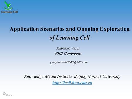 MLearn 2011 Application Scenarios and Ongoing Exploration of Learning Cell Xianmin Yang PHD Candidate Knowledge Media Institute, Beijing Normal University.