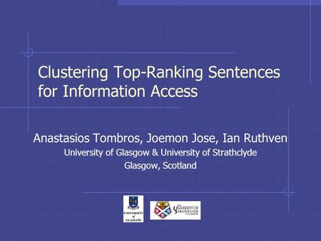 Clustering Top-Ranking Sentences for Information Access Anastasios Tombros, Joemon Jose, Ian Ruthven University of Glasgow & University of Strathclyde.