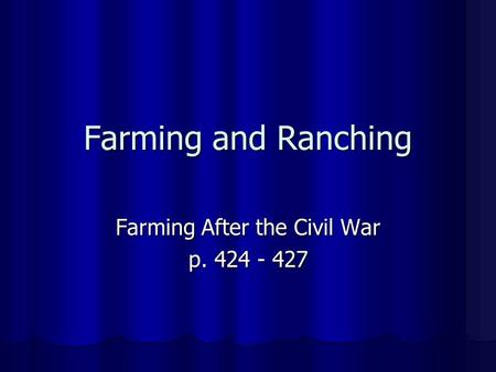 Farming and Ranching Farming After the Civil War p. 424 - 427.