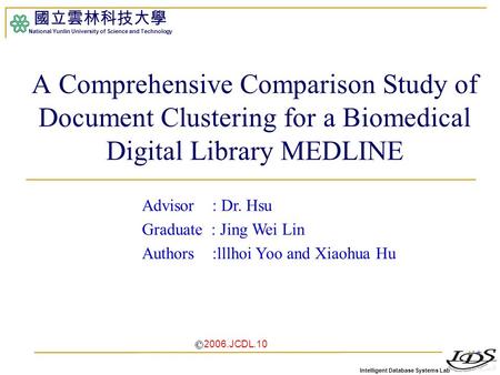 Intelligent Database Systems Lab 國立雲林科技大學 National Yunlin University of Science and Technology 1 A Comprehensive Comparison Study of Document Clustering.