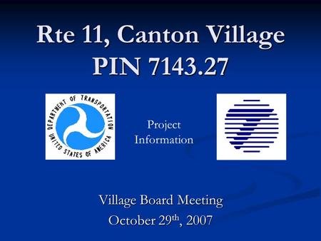 Rte 11, Canton Village PIN 7143.27 Village Board Meeting October 29 th, 2007 Project Information.
