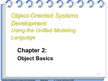 1 Object-Oriented Systems Development Bahrami © Irwin/ McGraw-Hill Chapter 2: Object Basics Object-Oriented Systems Development Using the Unified Modeling.