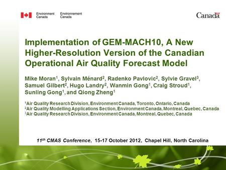 Implementation of GEM-MACH10, A New Higher-Resolution Version of the Canadian Operational Air Quality Forecast Model Mike Moran 1, Sylvain Ménard 2, Radenko.