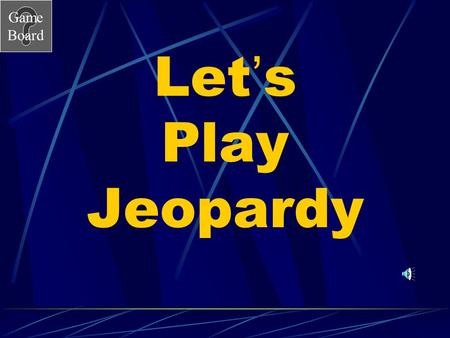 Game Board Let’s Play Jeopardy. Game Board Earthquake Jeopardy Go to the next slide by clicking mouse. Choose a category and number value clicking on.