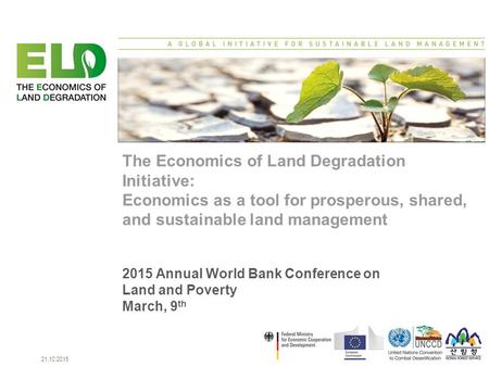 Seite 121.10.2015 The Economics of Land Degradation Initiative: Economics as a tool for prosperous, shared, and sustainable land management 2015 Annual.