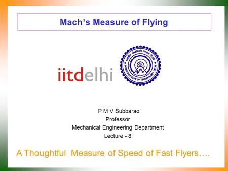 Mach ’ s Measure of Flying P M V Subbarao Professor Mechanical Engineering Department Lecture - 8 A Thoughtful Measure of Speed of Fast Flyers….