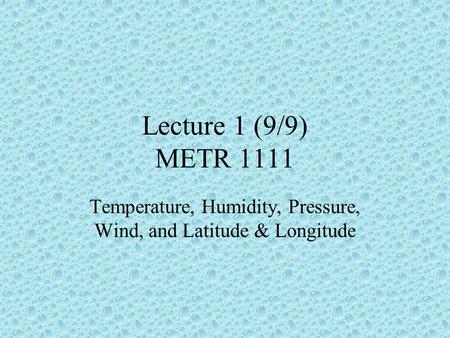 Lecture 1 (9/9) METR 1111 Temperature, Humidity, Pressure, Wind, and Latitude & Longitude.