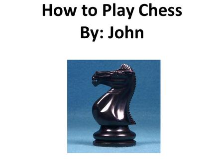 How to Play Chess By: John. Dedication I dedicate this project to my family because we all love chess.