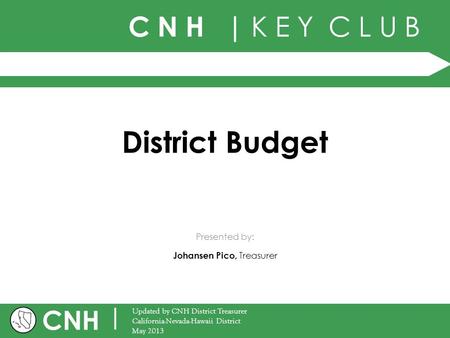 C N H | K E Y C L U B CNH | Updated by CNH District Treasurer California-Nevada-Hawaii District May 2013 Presented by: District Budget Johansen Pico, Treasurer.