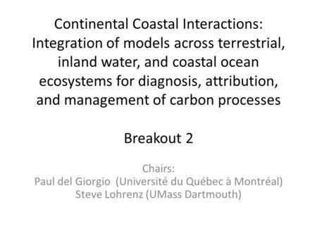 Continental Coastal Interactions: Integration of models across terrestrial, inland water, and coastal ocean ecosystems for diagnosis, attribution, and.