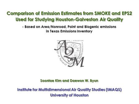 Soontae Kim and Daewon W. Byun Comparison of Emission Estimates from SMOKE and EPS2 Used for Studying Houston-Galveston Air Quality Institute for Multidimensional.