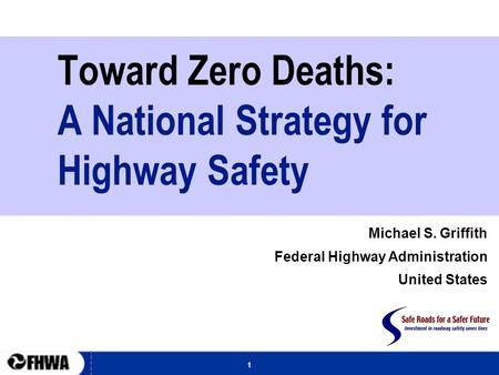 1 Toward Zero Deaths: A National Strategy for Highway Safety Michael S. Griffith Federal Highway Administration United States.