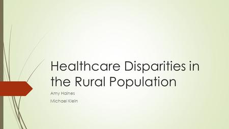 Healthcare Disparities in the Rural Population Amy Haines Michael Klein.