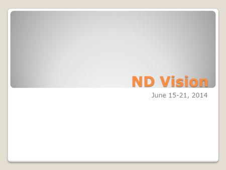 ND Vision June 15-21, 2014. What is ND Vision? Summer conference for high school students. It has both conference and retreat elements.