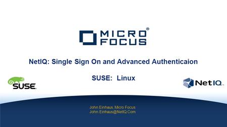 INTERNAL COMPANY CONFIDENTIAL John Einhaus, Micro Focus NetIQ: Single Sign On and Advanced Authenticaion SUSE: Linux.