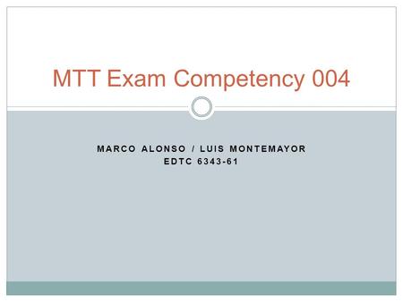 MARCO ALONSO / LUIS MONTEMAYOR EDTC 6343-61 MTT Exam Competency 004.
