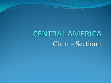 CENTRAL AMERICA Ch. 11 – Section 1.