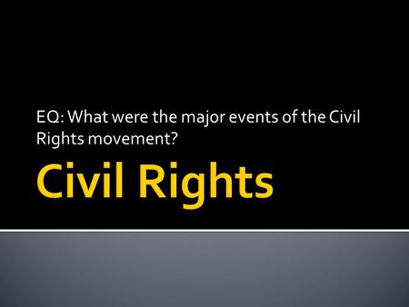 EQ: What were the major events of the Civil Rights movement?