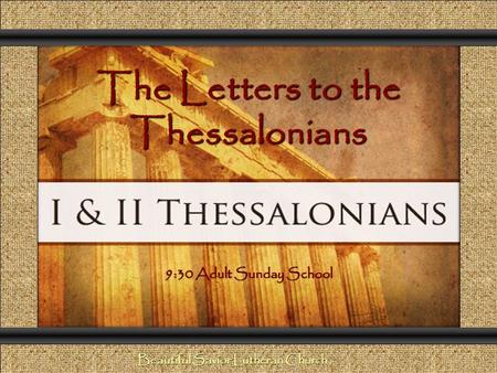 The Letters to the Thessalonians Comunicación y Gerencia 9:30 Adult Sunday School Beautiful Savior Lutheran Church.