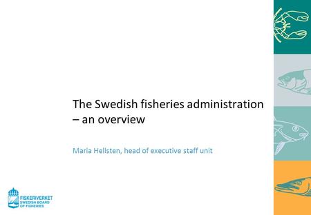 The Swedish fisheries administration – an overview Maria Hellsten, head of executive staff unit.