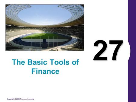 Copyright © 2006 Thomson Learning 27 The Basic Tools of Finance.