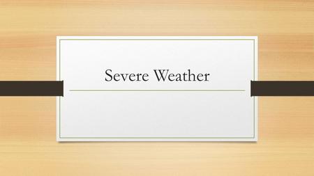 Severe Weather What is Severe Weather? Severe weather is any kind of weather that causes property damage or even death What are some examples of severe.