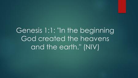 Genesis 1:1: In the beginning God created the heavens and the earth. (NIV)