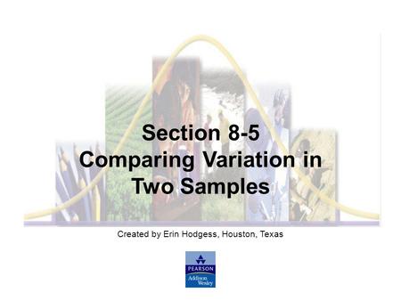 Created by Erin Hodgess, Houston, Texas Section 8-5 Comparing Variation in Two Samples.