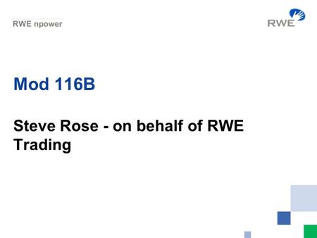 Mod 116B Steve Rose - on behalf of RWE Trading. 2 Background Mod 116 B was raised after discussion with a number of shippers about aspects Mod 116 which.