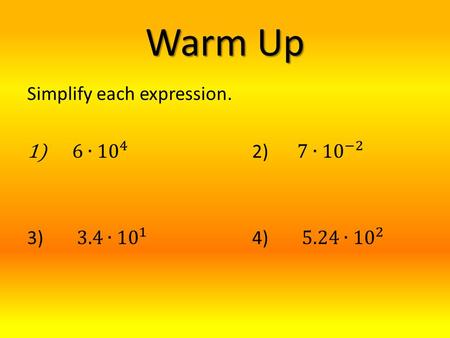 Warm Up. Section 8 – 2 Scientific Notation Objectives: To write numbers in scientific and standard notation To use scientific notation.