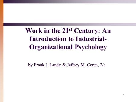 1 Work in the 21 st Century: An Introduction to Industrial- Organizational Psychology by Frank J. Landy & Jeffrey M. Conte, 2/e.