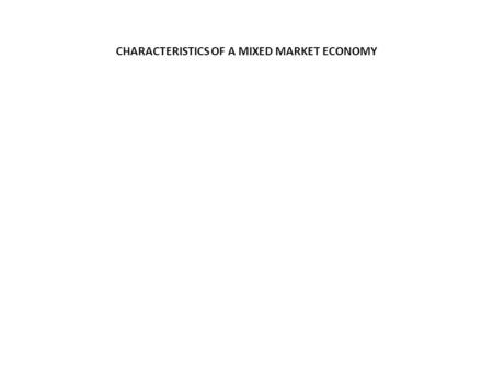 CHARACTERISTICS OF A MIXED MARKET ECONOMY. PRIVATE PROPERTY Labor resources, natural resources, capital resources (e.g., equipment and buildings), and.