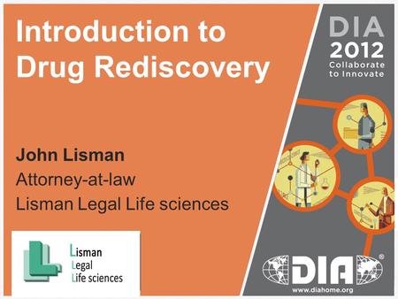 Introduction to Drug Rediscovery John Lisman Attorney-at-law Lisman Legal Life sciences Insert your logo in this area then delete this text box.
