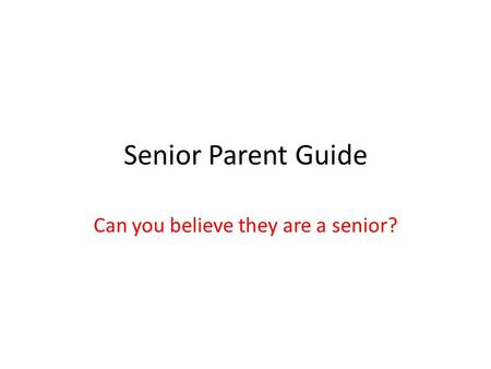 Senior Parent Guide Can you believe they are a senior?