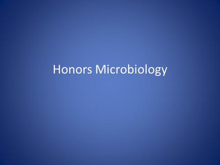 Honors Microbiology. Chapter 1 – Scope of Microbiology I. Why Study Microbiology? – Microbes have a major impact on human health, environment, and help.