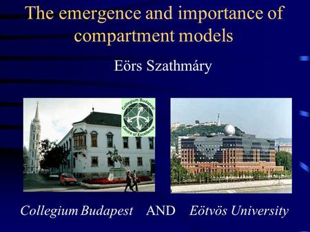 The emergence and importance of compartment models Eörs Szathmáry Collegium Budapest AND Eötvös University.