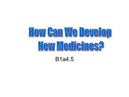 B1a4.5. Objectives: All pupils learn the stages in the development of new drugs. All will discover why drug testing is so important Starter; Why do some.
