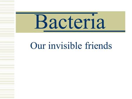 Bacteria Our invisible friends. Bacteria are prokaryotes  Pro – before  Karyon – nucleus  The simplest forms of life are prokaryotes without a nucleus.