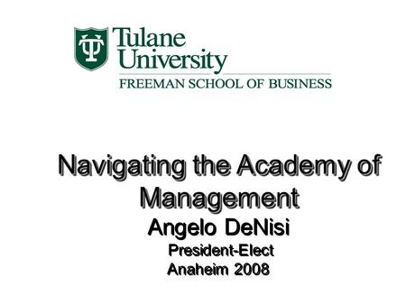 Navigating the Academy of Management Navigating the Academy of Management Angelo DeNisi President-Elect Anaheim 2008 Navigating the Academy of Management.