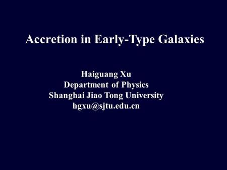 Accretion in Early-Type Galaxies Haiguang Xu Department of Physics Shanghai Jiao Tong University