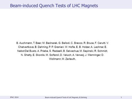 Beam-induced Quench Tests of LHC Magnets Beam-induced Quench Tests of LHC Magnets, B.Dehning 1 B. Auchmann, T. Baer, M. Bednarek, G. Bellodi, C. Bracco,