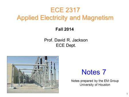 Prof. David R. Jackson ECE Dept. Fall 2014 Notes 7 ECE 2317 Applied Electricity and Magnetism Notes prepared by the EM Group University of Houston 1.