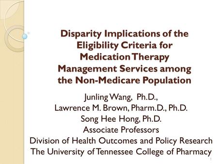 Disparity Implications of the Eligibility Criteria for Medication Therapy Management Services among the Non-Medicare Population Junling Wang, Ph.D., Lawrence.
