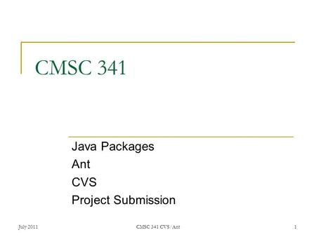 July 2011CMSC 341 CVS/Ant 1 CMSC 341 Java Packages Ant CVS Project Submission.