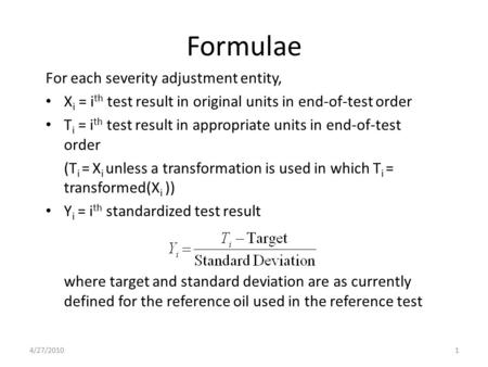 Formulae For each severity adjustment entity, X i = i th test result in original units in end-of-test order T i = i th test result in appropriate units.