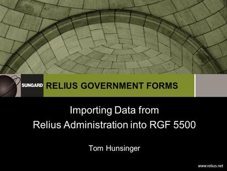Www.relius.net RELIUS GOVERNMENT FORMS Importing Data from Relius Administration into RGF 5500 Tom Hunsinger.