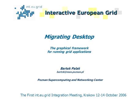 Migrating Desktop The graphical framework for running grid applications Bartek Palak Poznan Supercomputing and Networking Center The.