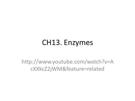 CH13. Enzymes  cXXkcZ2jWM&feature=related.