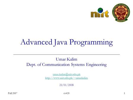 Fall 2007cs4201 Advanced Java Programming Umar Kalim Dept. of Communication Systems Engineering